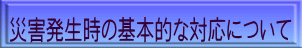 災害発生時の基本的な対応について